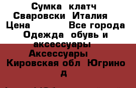 Сумка- клатч. Сваровски. Италия. › Цена ­ 3 000 - Все города Одежда, обувь и аксессуары » Аксессуары   . Кировская обл.,Югрино д.